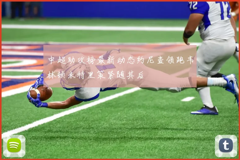 中超助攻榜最新动态约尼查领跑韦林顿米特里策紧随其后